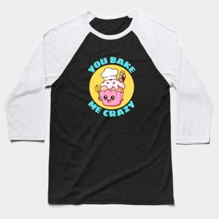 You Bake Me Crazy | Baker Pun Baseball T-Shirt